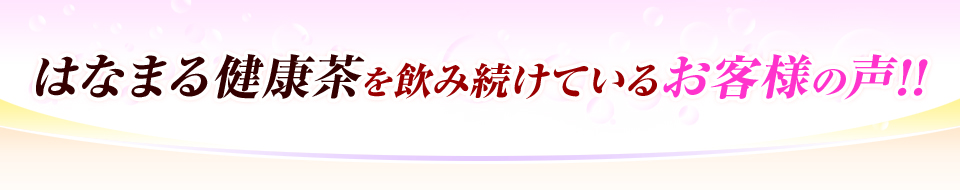 はなまる健康茶を飲み続けているお客様の声!!