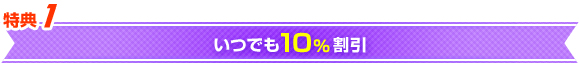 特典1 いつでも10%割引