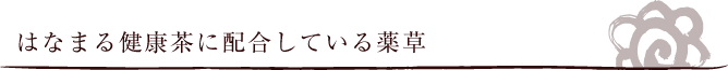 はなまる健康茶に配合している薬草